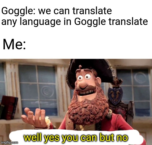 guess which language is missing in Goggle translate (hint: its the mother language of most of the lang like hindi) | Goggle: we can translate any language in Goggle translate; Me:; well yes you can but no | image tagged in memes,well yes but actually no | made w/ Imgflip meme maker
