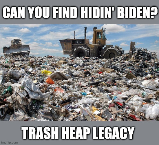 landfill | CAN YOU FIND HIDIN' BIDEN? TRASH HEAP LEGACY | image tagged in landfill | made w/ Imgflip meme maker