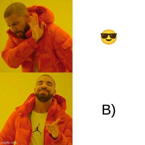 I use this a lot xD | 😎; B) | image tagged in memes,drake hotline bling | made w/ Imgflip meme maker