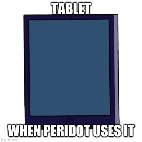Tablet | TABLET; WHEN PERIDOT USES IT | image tagged in peridot's tablet | made w/ Imgflip meme maker
