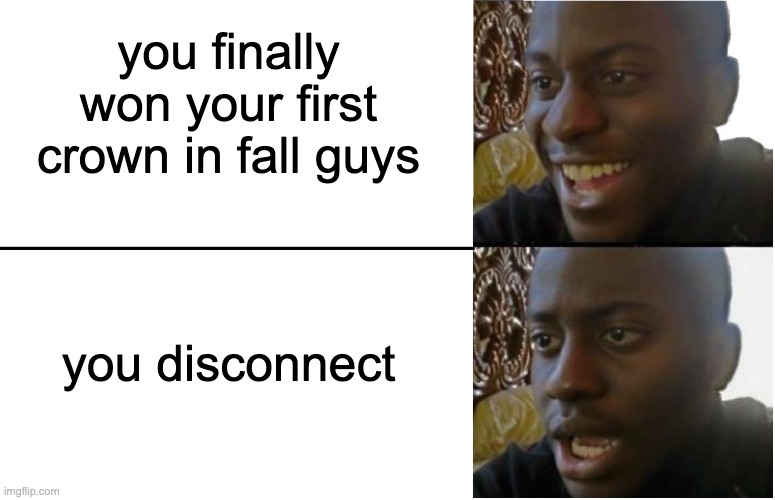 Disappointed Black Guy | you finally won your first crown in fall guys; you disconnect | image tagged in disappointed black guy | made w/ Imgflip meme maker