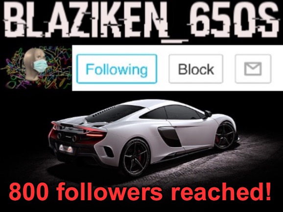 Blaziken_650s announcement V3 | 800 followers reached! | image tagged in blaziken_650s announcement v3 | made w/ Imgflip meme maker