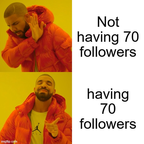 I just got 70 followers ig- almost 100 | Not having 70 followers; having 70 followers | image tagged in memes,drake hotline bling,70's,followers | made w/ Imgflip meme maker