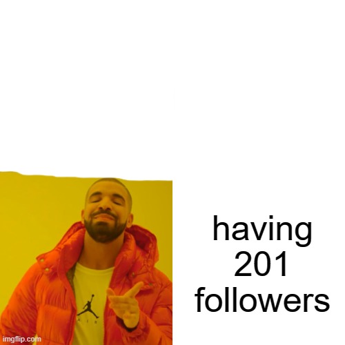 Drake Hotline Bling Meme | having 201 followers | image tagged in memes,drake hotline bling | made w/ Imgflip meme maker