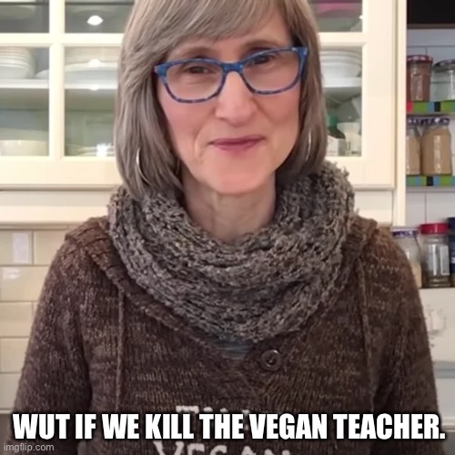 WUT IF WE KILL THE VEGAN TEACHER. | made w/ Imgflip meme maker