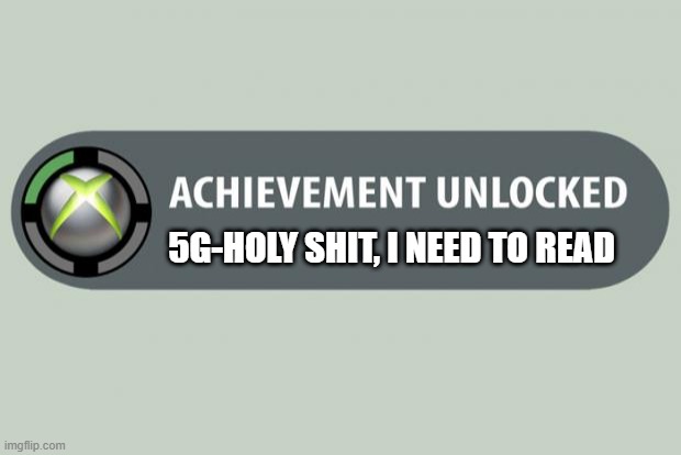 new meme | 5G-HOLY SHIT, I NEED TO READ | image tagged in achievement unlocked | made w/ Imgflip meme maker