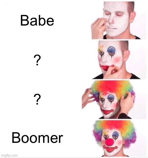 Clown Applying Makeup Meme | Babe; ? ? Boomer | image tagged in memes,clown applying makeup | made w/ Imgflip meme maker