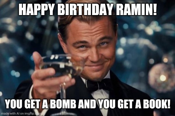 Leonardo Dicaprio Cheers | HAPPY BIRTHDAY RAMIN! YOU GET A BOMB AND YOU GET A BOOK! | image tagged in memes,leonardo dicaprio cheers | made w/ Imgflip meme maker