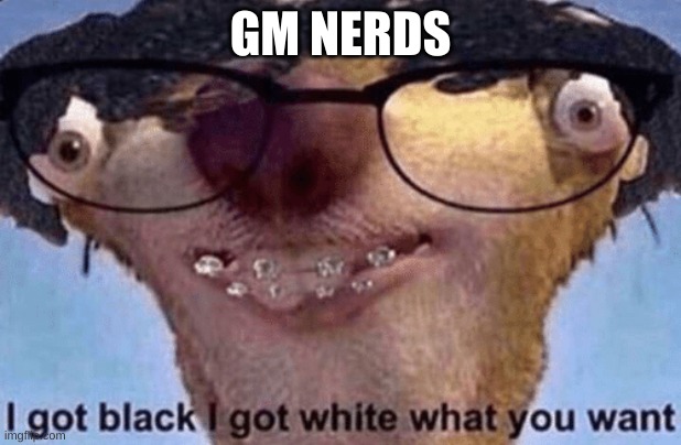 sup dipshits | GM NERDS | image tagged in sid the sloth | made w/ Imgflip meme maker