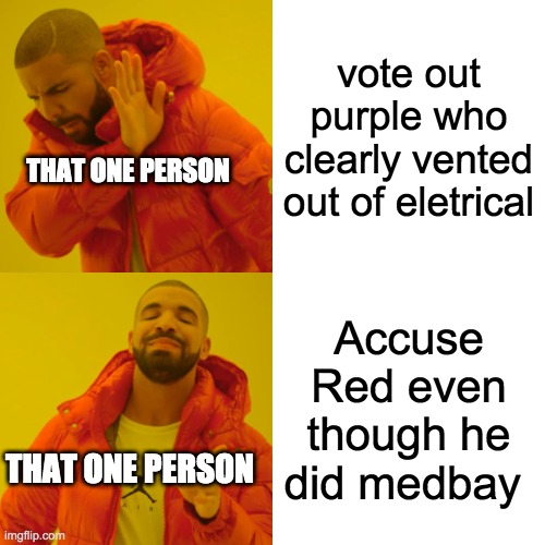 Drake Hotline Bling | vote out purple who clearly vented out of eletrical; THAT ONE PERSON; Accuse Red even though he did medbay; THAT ONE PERSON | image tagged in memes,drake hotline bling | made w/ Imgflip meme maker