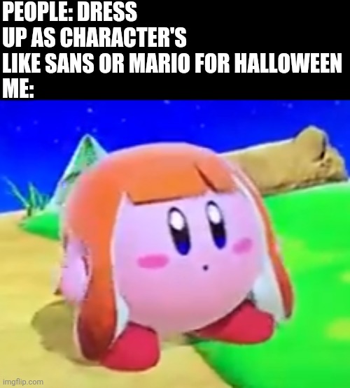 Inkling Kirby | PEOPLE: DRESS UP AS CHARACTER'S LIKE SANS OR MARIO FOR HALLOWEEN
ME: | image tagged in inkling kirby | made w/ Imgflip meme maker