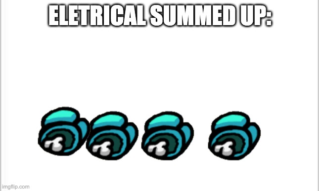 white background | ELETRICAL SUMMED UP: | image tagged in white background | made w/ Imgflip meme maker