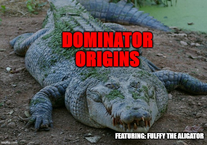 170,000,000 Years of Giving Animals their Final Breath | DOMINATOR ORIGINS; FEATURING: FULFFY THE ALIGATOR | image tagged in fluffy the croc | made w/ Imgflip meme maker