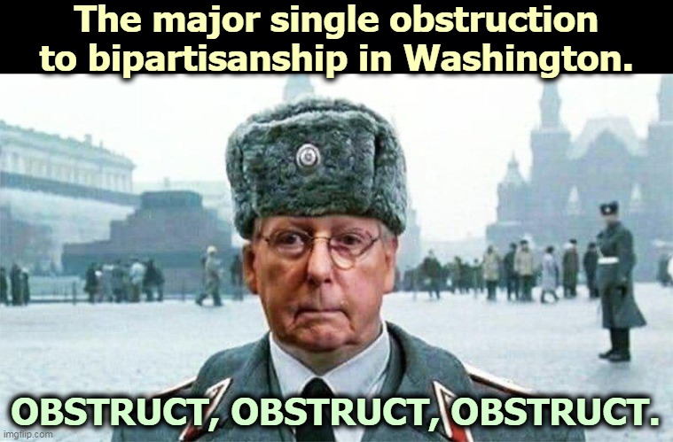 Mindless, reflexive obstruction. Your tax dollars preventing work. | The major single obstruction to bipartisanship in Washington. OBSTRUCT, OBSTRUCT, OBSTRUCT. | image tagged in moscow mitch,obstruction | made w/ Imgflip meme maker
