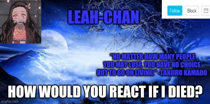 I just wanna know | HOW WOULD YOU REACT IF I DIED? | image tagged in leah-chan template | made w/ Imgflip meme maker