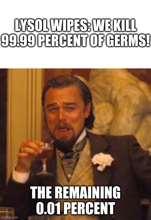 LYSOL WIPES: WE KILL 99.99 PERCENT OF GERMS! THE REMAINING 0.01 PERCENT | image tagged in memes,laughing leo,covid-19 | made w/ Imgflip meme maker