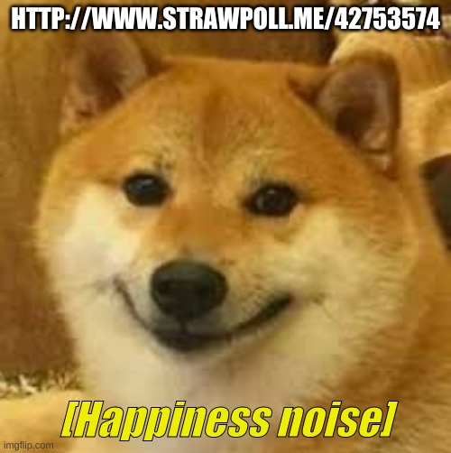 Pls | HTTP://WWW.STRAWPOLL.ME/42753574 | image tagged in shibe | made w/ Imgflip meme maker