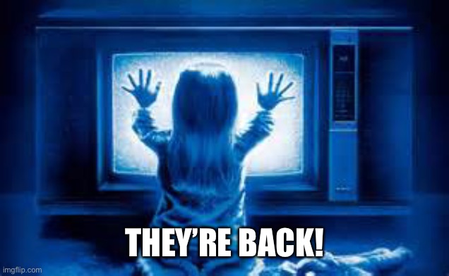 Poltergeist | THEY’RE BACK! | image tagged in poltergeist | made w/ Imgflip meme maker