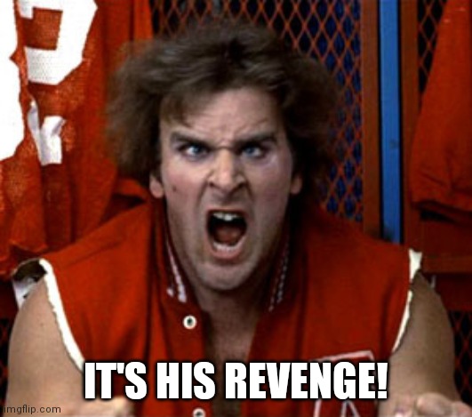 Revenge of the nerds Ogre | IT'S HIS REVENGE! | image tagged in revenge of the nerds ogre | made w/ Imgflip meme maker
