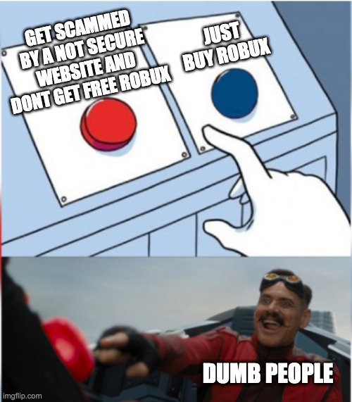 Robotnik Pressing Red Button | JUST BUY ROBUX; GET SCAMMED BY A NOT SECURE WEBSITE AND DONT GET FREE ROBUX; DUMB PEOPLE | image tagged in robotnik pressing red button | made w/ Imgflip meme maker