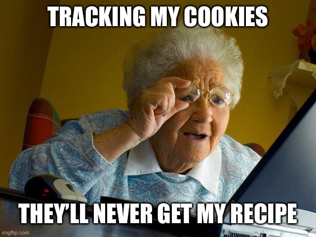 Grandma cookies | TRACKING MY COOKIES; THEY’LL NEVER GET MY RECIPE | image tagged in memes,grandma finds the internet,cookies,hacker19374 | made w/ Imgflip meme maker