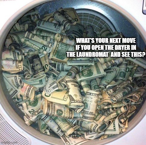 ummm? | WHAT'S YOUR NEXT MOVE IF YOU OPEN THE DRYER IN THE LAUNDROMAT  AND SEE THIS? | image tagged in funny | made w/ Imgflip meme maker