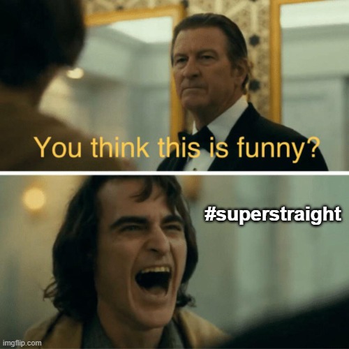 The alphabet people aren't getting all the attention and you think this is funny | #superstraight | image tagged in joker laugh | made w/ Imgflip meme maker