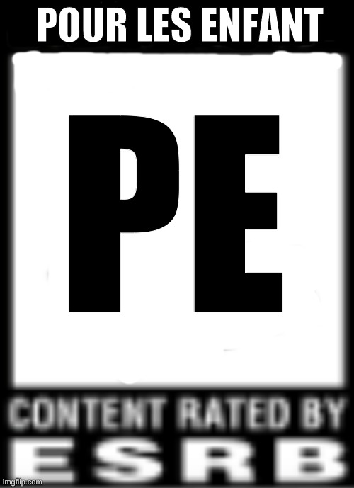 ESRB Rating | POUR LES ENFANT; PE | image tagged in esrb rating | made w/ Imgflip meme maker