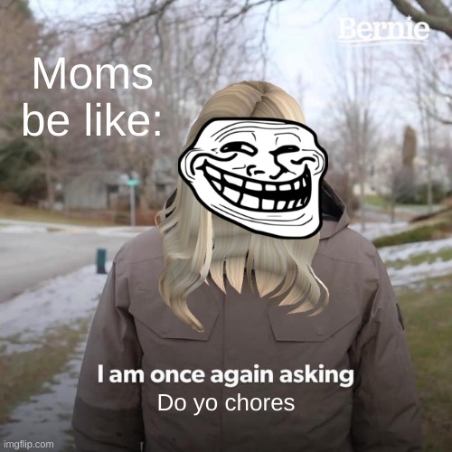Moms Be like | Moms be like:; Do yo chores | image tagged in troll face,moms,do your chores | made w/ Imgflip meme maker