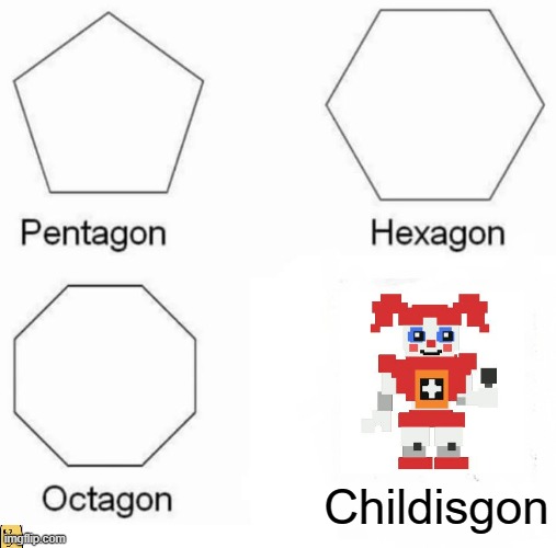 The Child is gone | Childisgon | image tagged in memes,pentagon hexagon octagon,fnaf | made w/ Imgflip meme maker