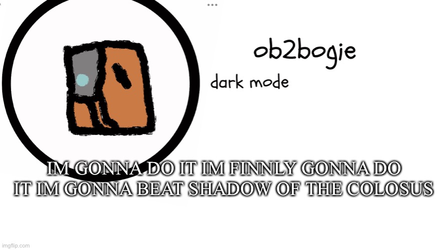 HERE WE GOOOO | IM GONNA DO IT IM FINNLY GONNA DO IT IM GONNA BEAT SHADOW OF THE COLOSUS | image tagged in ob2bogie announcement temp | made w/ Imgflip meme maker
