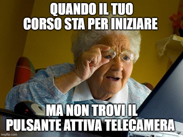 insegnante del futuro | QUANDO IL TUO CORSO STA PER INIZIARE; MA NON TROVI IL PULSANTE ATTIVA TELECAMERA | image tagged in memes,grandma finds the internet | made w/ Imgflip meme maker