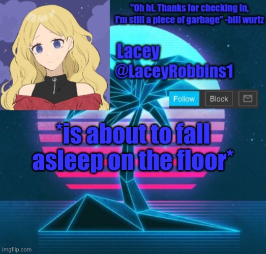 Lacey announcement template | *is about to fall asleep on the floor* | image tagged in lacey announcement template | made w/ Imgflip meme maker