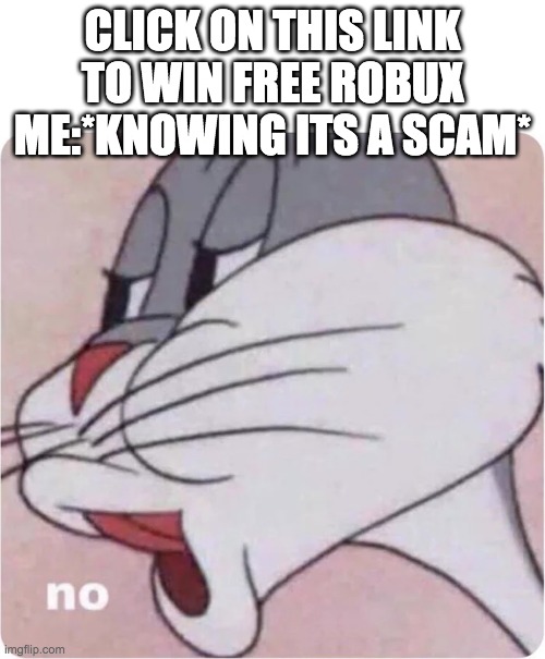 Bugs Bunny No | CLICK ON THIS LINK TO WIN FREE ROBUX
ME:*KNOWING ITS A SCAM* | image tagged in bugs bunny no | made w/ Imgflip meme maker