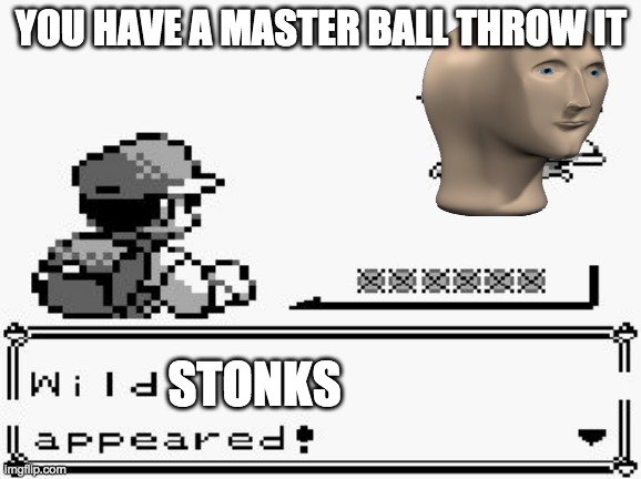 pokemon appears | YOU HAVE A MASTER BALL THROW IT; STONKS | image tagged in pokemon appears | made w/ Imgflip meme maker