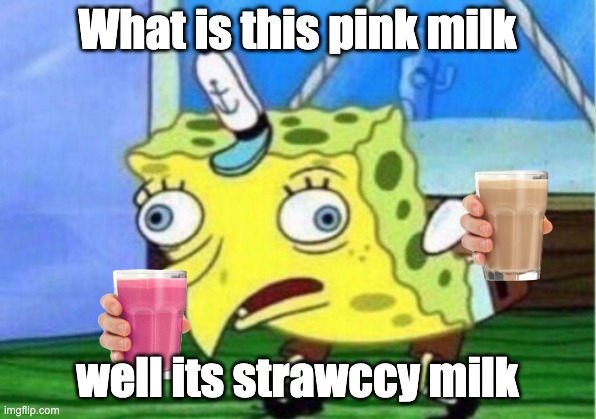 Mocking Spongebob | What is this pink milk; well its strawccy milk | image tagged in memes,mocking spongebob | made w/ Imgflip meme maker