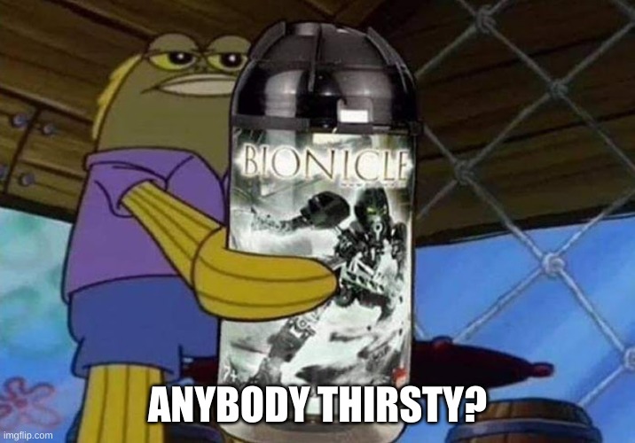 e | ANYBODY THIRSTY? | image tagged in memes,funny,idk | made w/ Imgflip meme maker