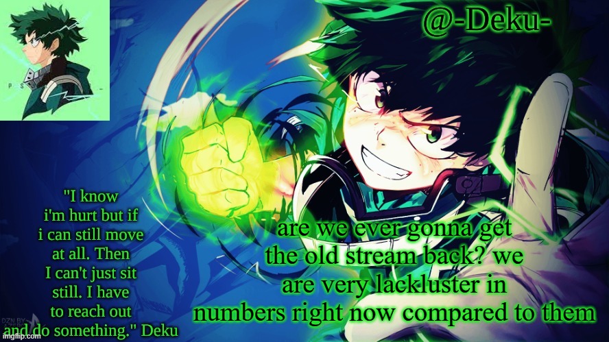 maybe if we can get more people from that stream to our side then this problem will be solved | are we ever gonna get the old stream back? we are very lackluster in numbers right now compared to them | image tagged in -deku- temp | made w/ Imgflip meme maker