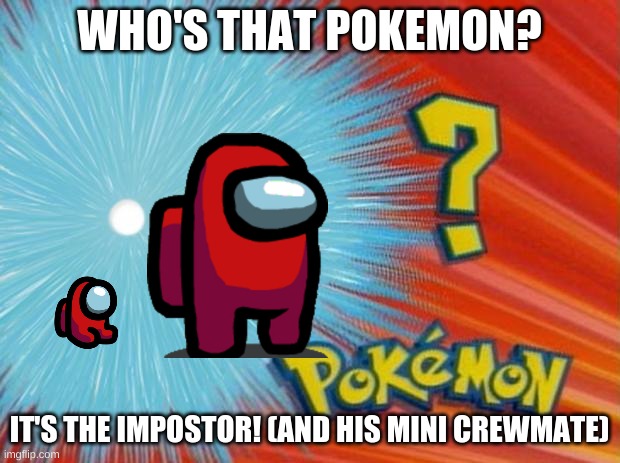 There is 1 pokemon among us | WHO'S THAT POKEMON? IT'S THE IMPOSTOR! (AND HIS MINI CREWMATE) | image tagged in who is that pokemon,among us | made w/ Imgflip meme maker