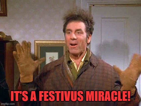 festivus miracle | IT'S A FESTIVUS MIRACLE! | image tagged in festivus miracle | made w/ Imgflip meme maker
