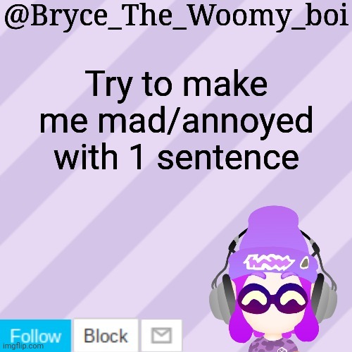 Bryce_The_Woomy_bois new NEW announcement template | Try to make me mad/annoyed with 1 sentence | image tagged in bryce_the_woomy_bois new new announcement template | made w/ Imgflip meme maker
