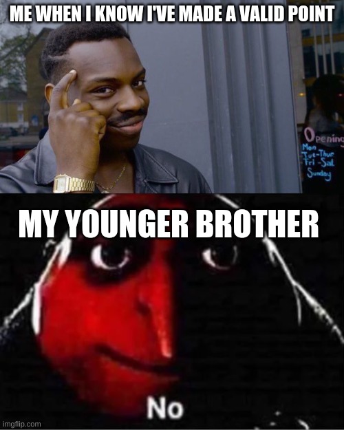 ME WHEN I KNOW I'VE MADE A VALID POINT; MY YOUNGER BROTHER | image tagged in memes,roll safe think about it,gru no | made w/ Imgflip meme maker