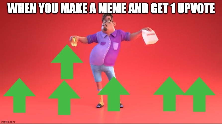 Guy from GrubHub ad | WHEN YOU MAKE A MEME AND GET 1 UPVOTE | image tagged in guy from grubhub ad | made w/ Imgflip meme maker
