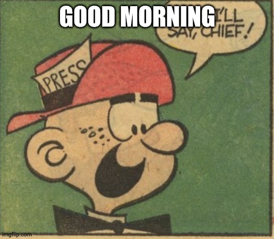 Good morning | GOOD MORNING | image tagged in boy i'll say chief,vinny,good morning,morning | made w/ Imgflip meme maker