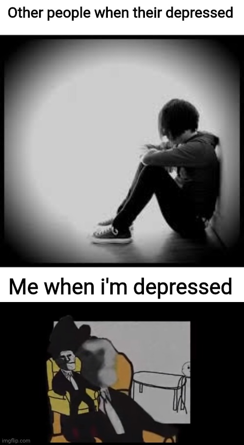 That one song that always plays in my head when i'm depressed. | Other people when their depressed; Me when i'm depressed | image tagged in depressed,troll face | made w/ Imgflip meme maker
