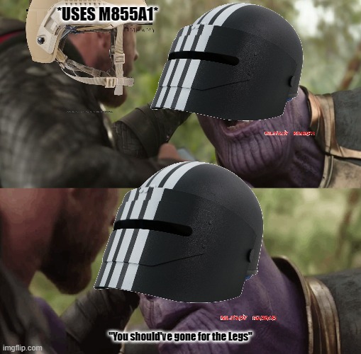 *USES M855A1*; "You should've gone for the Legs" | made w/ Imgflip meme maker