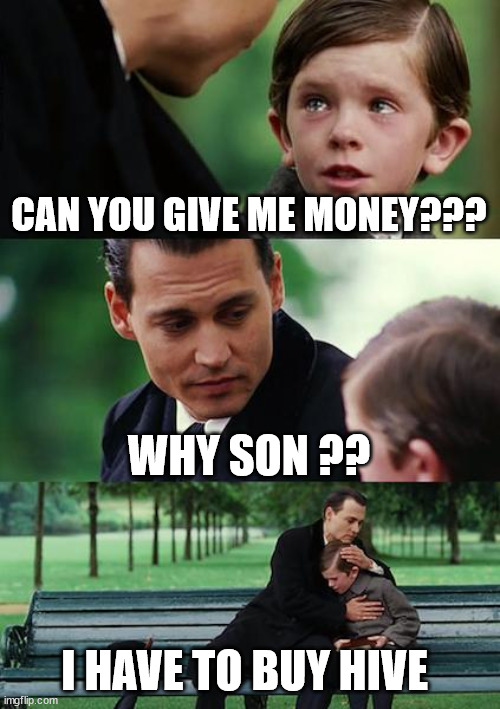 Can You Give me Hive |  CAN YOU GIVE ME MONEY??? WHY SON ?? I HAVE TO BUY HIVE | image tagged in crypto,hive,cryptocurrency,fun,funny memes | made w/ Imgflip meme maker