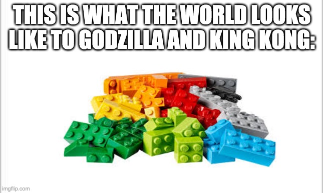 THIS IS WHAT THE WORLD LOOKS LIKE TO GODZILLA AND KING KONG: | made w/ Imgflip meme maker