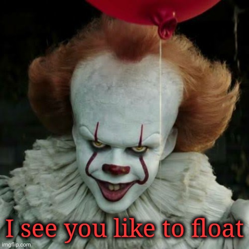 Pennywise | I see you like to float | image tagged in pennywise | made w/ Imgflip meme maker