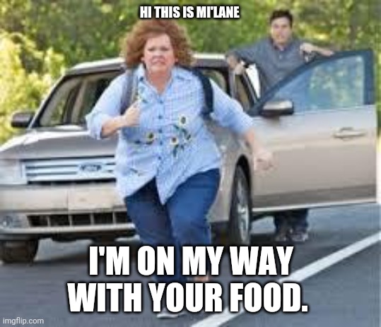 Meee | HI THIS IS MI'LANE; I'M ON MY WAY WITH YOUR FOOD. | image tagged in running | made w/ Imgflip meme maker
